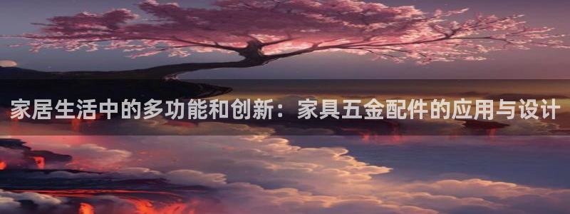 球盟会qmh电子网页版登录：家居生活中的多功能和创新：家具五